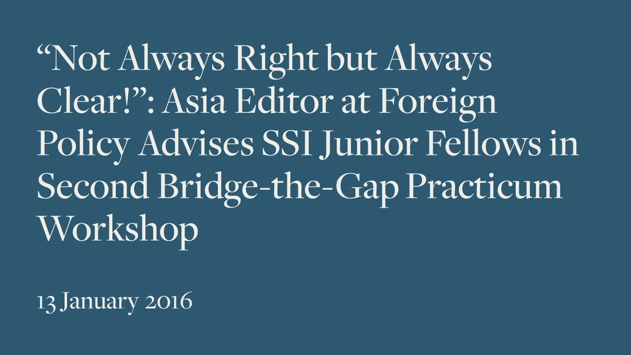 “Not Always Right but Always Clear!”: Asia Editor at Foreign Policy Advises SSI Junior Fellows in Second Bridge-the-Gap Practicum Workshop