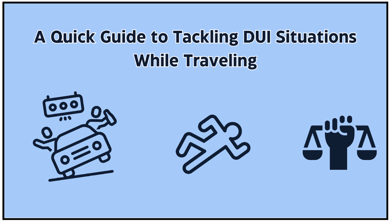 A Quick Guide to Tackling DUI Situations While Traveling