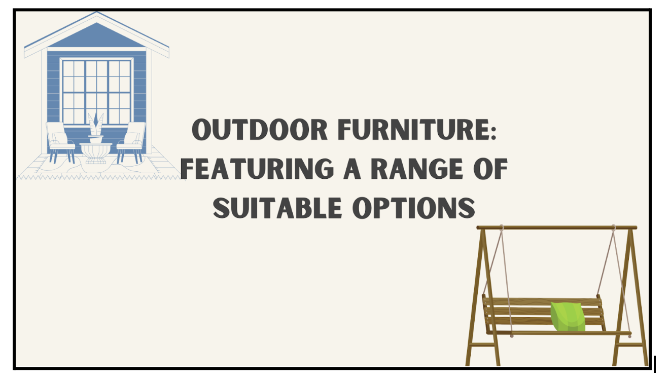 Outdoor Furniture: Featuring a Range  of Suitable Options