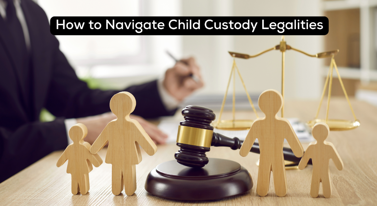 How to Navigate Child Custody Legalities