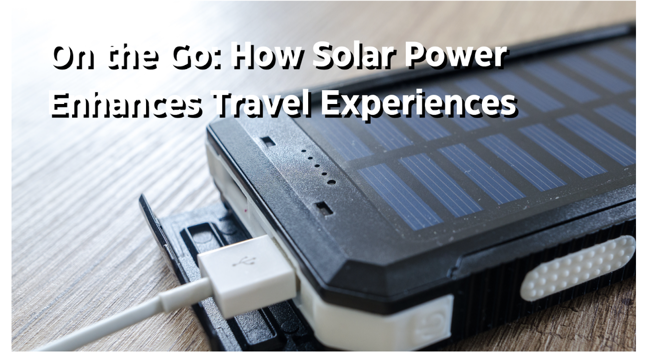 On the Go: How Solar Power Enhances Travel Experiences