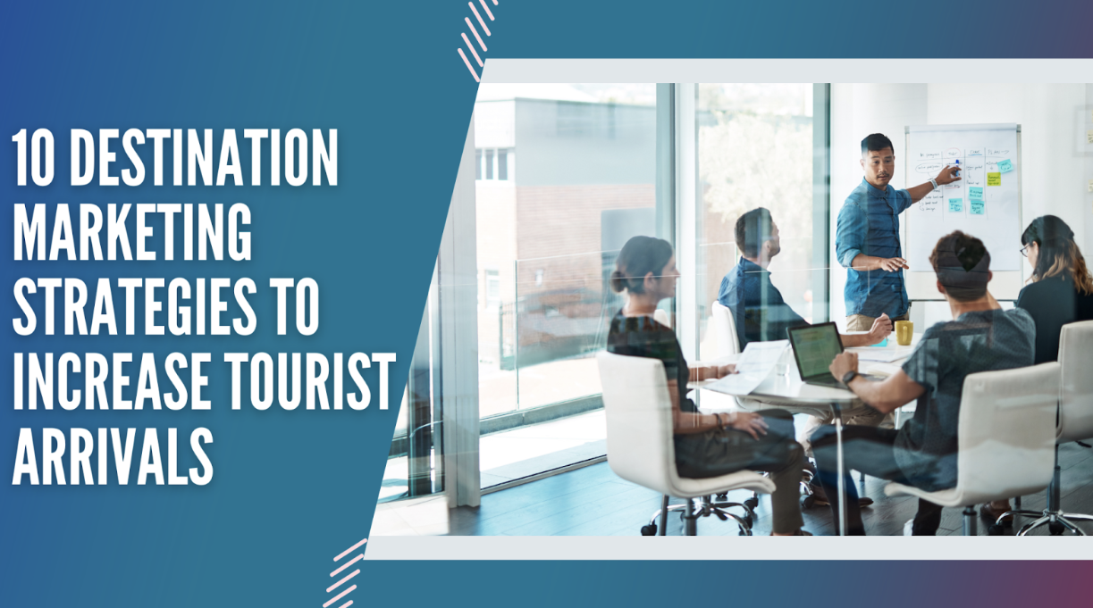 10 Destination Marketing Strategies To Increase Tourist Arrivals