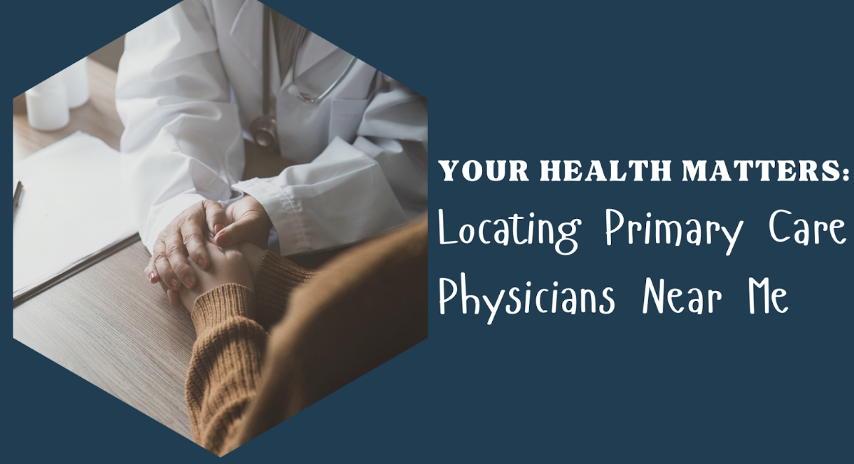 Your Health Matters: Locating Primary Care Physicians Near Me