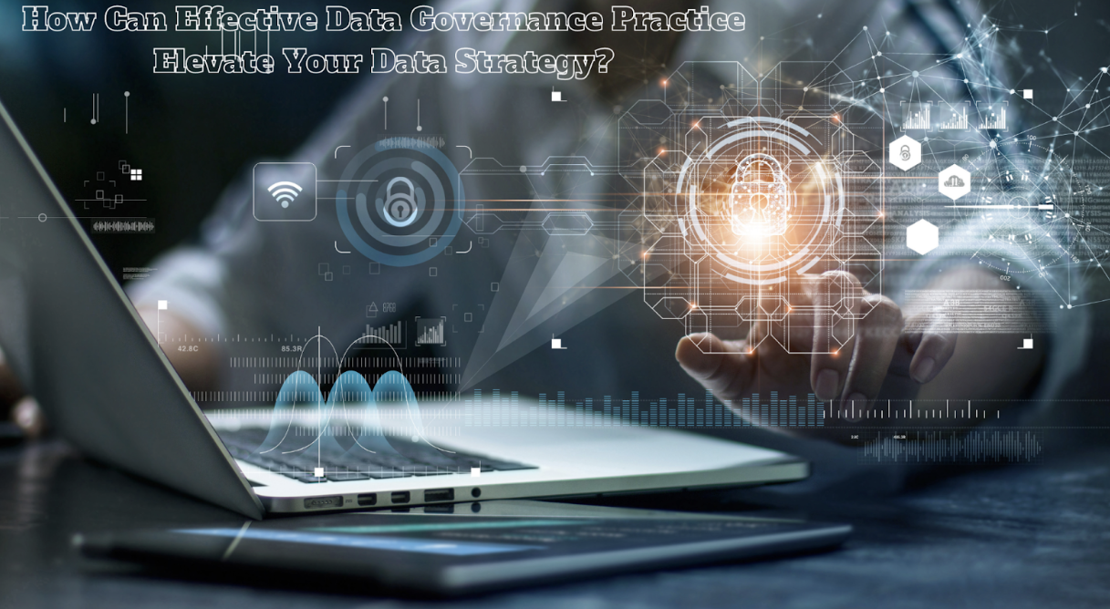 How Can Effective Data Governance Practice Elevate Your Data Strategy?