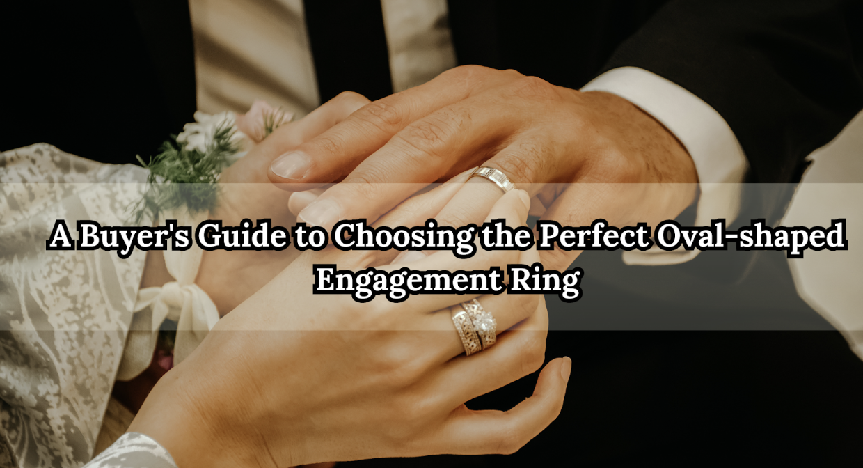 A Buyer's Guide to Choosing the Perfect Oval-shaped Engagement Ring