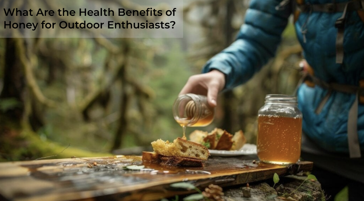 What Are the Health Benefits of Honey for Outdoor Enthusiasts?