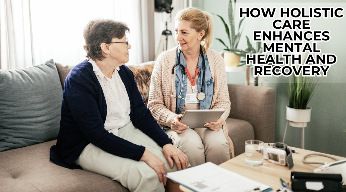 How Holistic Care Enhances Mental Health and Recovery
