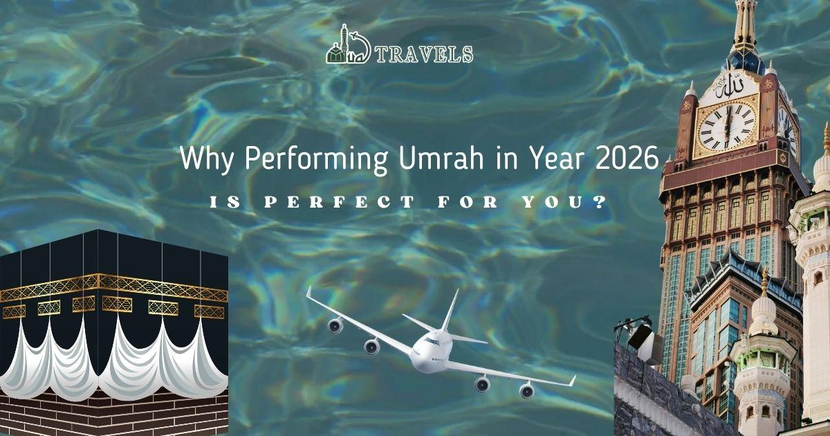Why Performing Umrah in Year 2026 is Perfect for You? 
