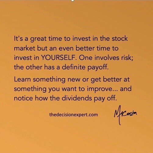 It&rsquo;s a great time to invest in the stock market but an even better time to invest in YOURSELF. One involves risk; the other has a definite payoff. 
Learn something new or get better at something you want to improve&hellip; and notice how the di