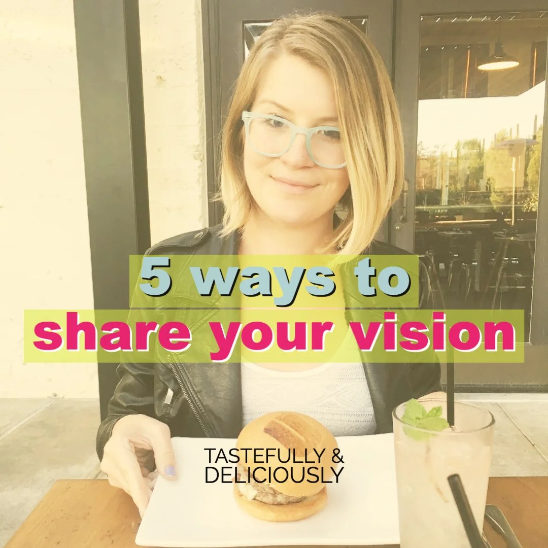5 Ways to Deliciously &amp; Tastefully Share Your Vision