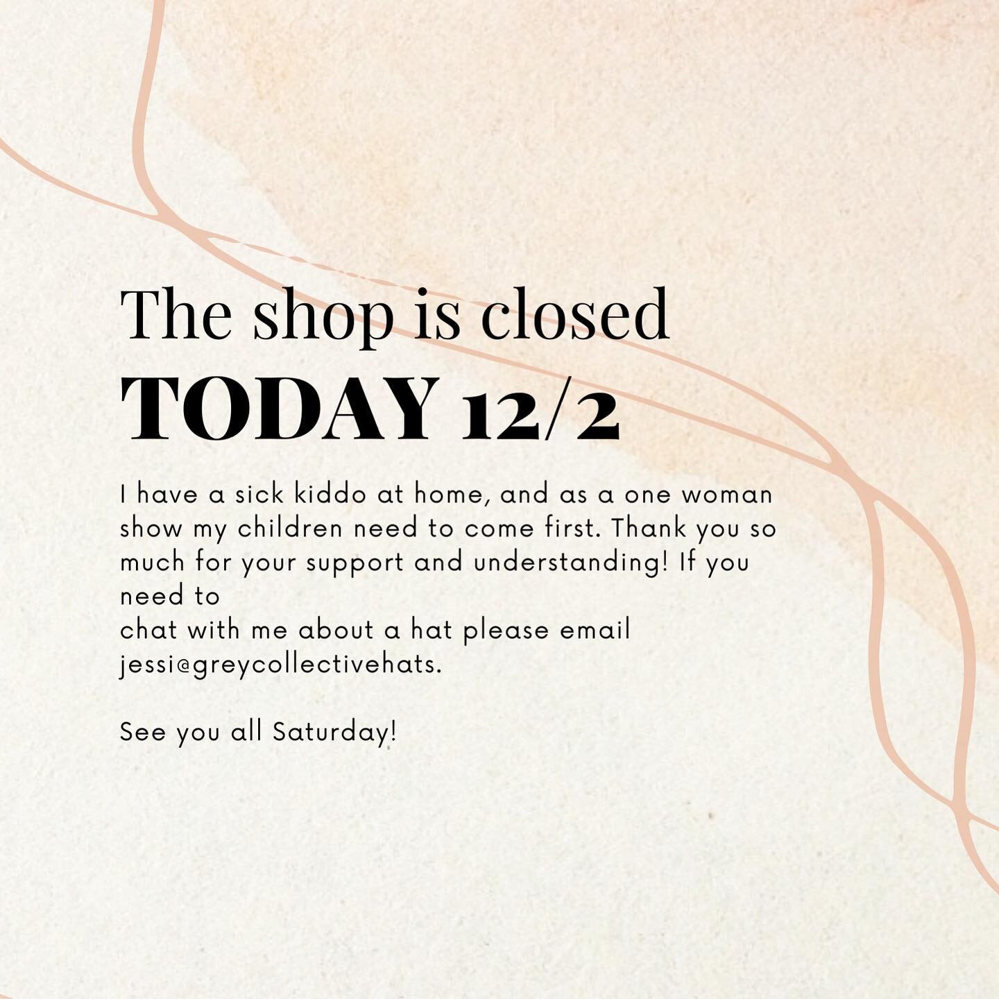 Closed for the day! My little guy is under the weather and needs his mommy. If you need to chat about a hat please DM me or email me jessi@greycollectivehats.com
See you all Saturday!