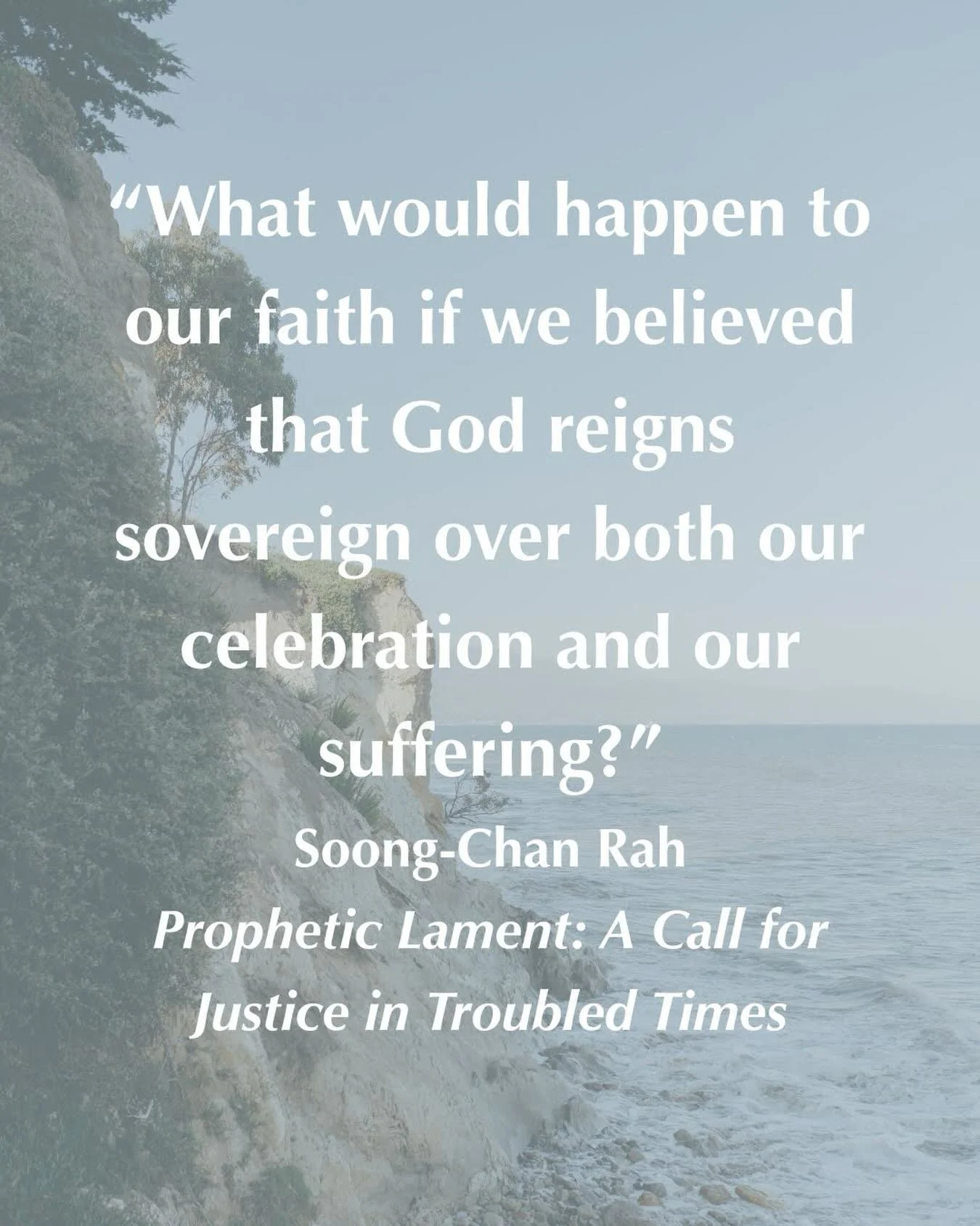 &ldquo;What would happen to our faith if we believed that God reigns sovereign over both our celebration and our suffering?&rdquo; Soong-Chan Rah, Prophetic Lament: A Call for Justice in Troubled Times