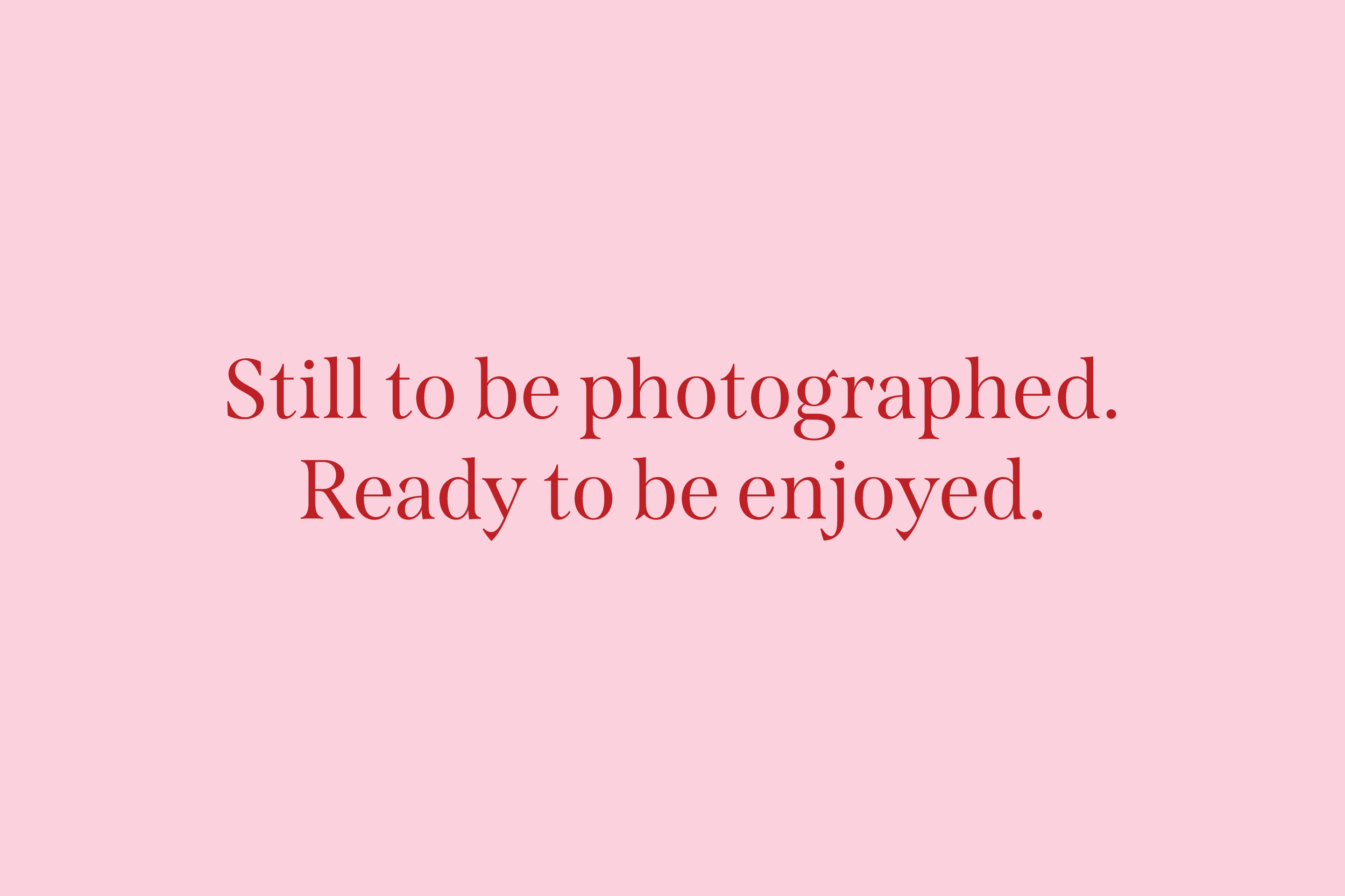 Still to be photographed, ready to be enjoyed.