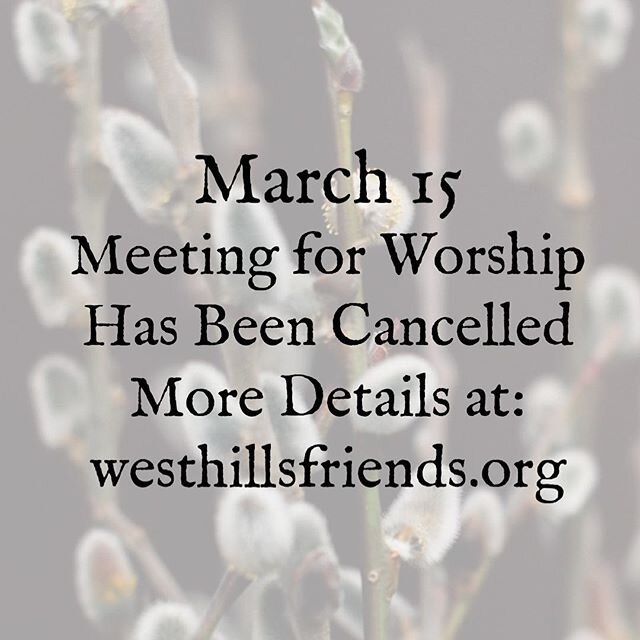 More details about the cancellation of services at West Hills Friends due to COVID-19 can be found at our website: westhillsfriends.org.