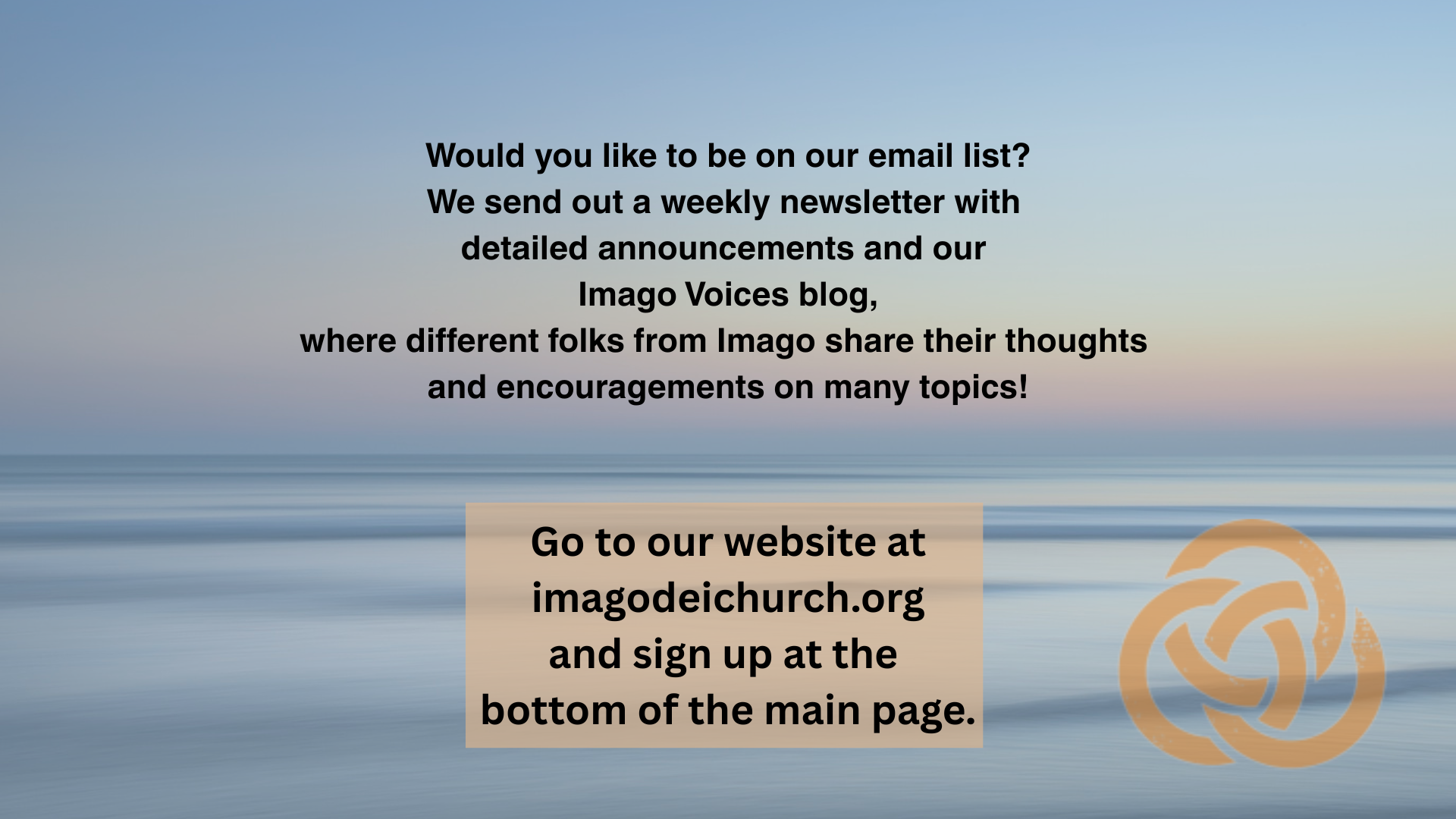 Are you on our email list We send out a weekly newsletter with detailed announcements and our Imago Voices blog, where different folks from Imago share their thoughts and encouragements on many to (1).png