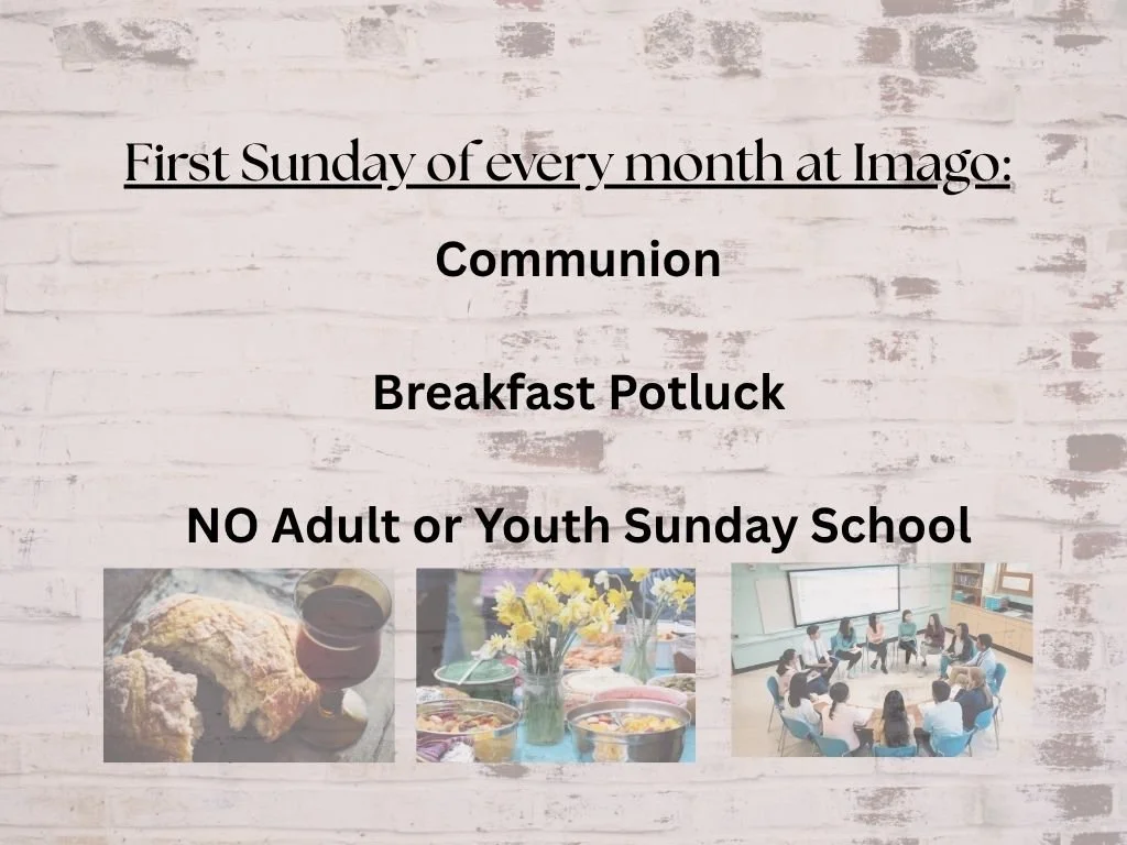 Breakfast Potluck is the first Sunday of every month. Communion is the first Sunday of every month. On the first Sunday of every month, there is NO Adult or Youth Sunday School. (Presentation (43).jpg