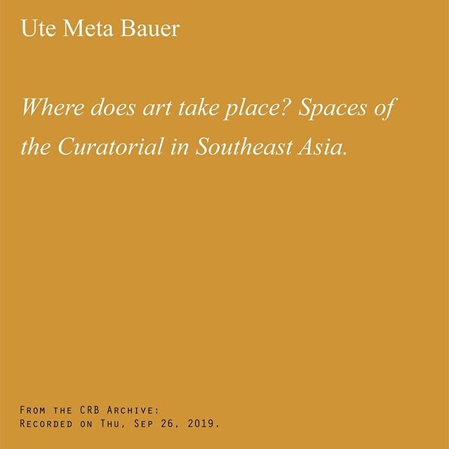From the CRB Archive: Recorded on Thu, Sep 26, 2019: &ldquo;Ute Meta Bauer: Where does art take place? Spaces of the Curatorial in Southeast Asia.&rdquo;
. . .
Over the next few weeks, we will post archived videos and links to photo albums of past CR