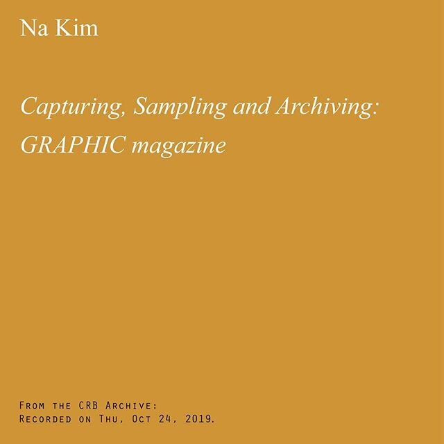 From the CRB Archive: Recorded on Thu, Oct 24, 2019: &ldquo;Na Kim&mdash;Capturing, Sampling an Archiving: GRAPHIC magazine&rdquo;
. . .
Over the next few weeks, we will post archived videos and links to photo albums of past CRB events and visitors. 