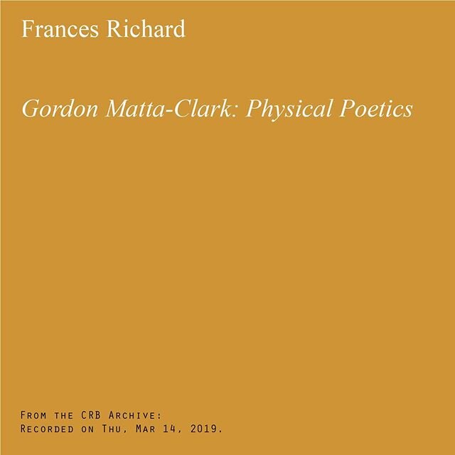 From the CRB Archive: Recorded on Thu, Mar 14, 2019: &ldquo;Frances Richard&mdash;Gordon Matt&rsquo;s-Clark: Physical Poetics&rdquo;
. . .
Over the next few weeks, we will post archived videos and links to photo albums of past CRB events and visitors