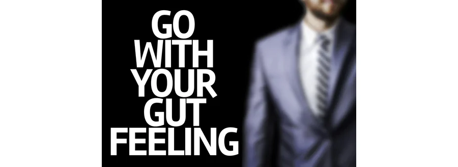 When making decisions, learn to trust your gut - it's right more often than it’s wrong.
