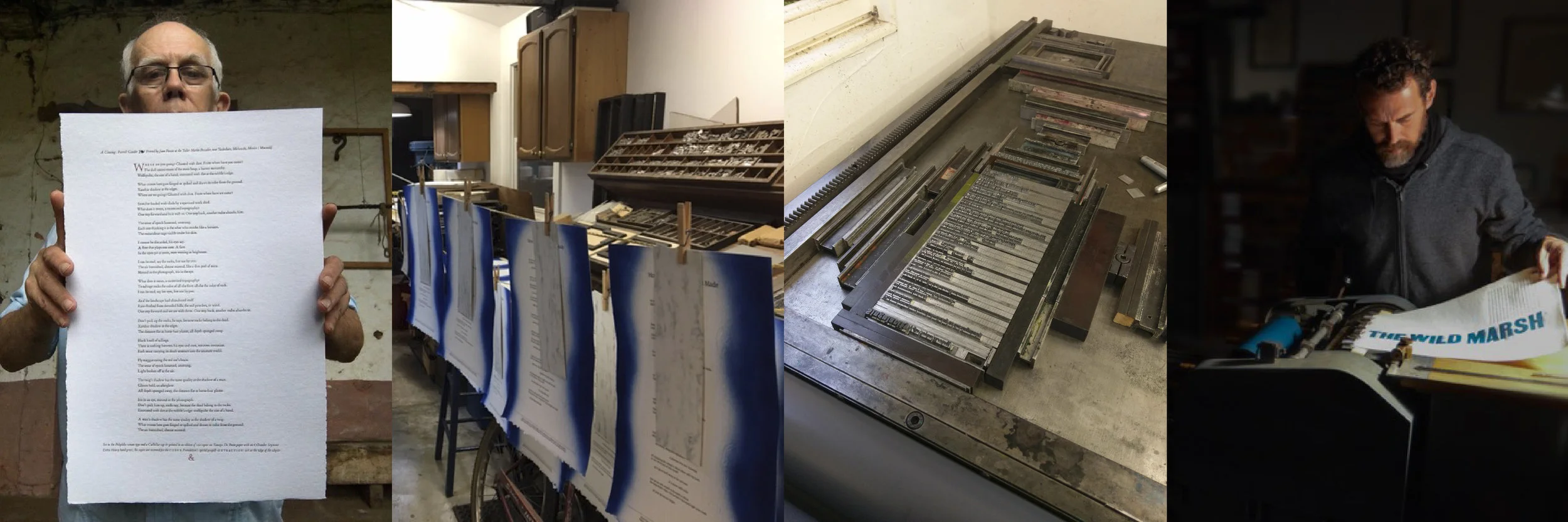 Images from the printing of Words on the Edge. From left to right: Juan Pascoe holding up Forrest Gander’s “A Clearing”; Natalie Diaz’s “How the Milky Was Was Made” hanging to dry at Foolscap Press; the type set for “Singularity” by Marie Howe; Jason Dewinetz surveying the broadside for Rick Bass’s “The Wild Marsh” at Greenboathouse Press.