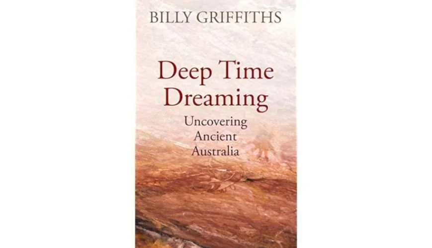 [REVIEW] Deep Time Dreaming - Uncovering Ancient Australia by Dr Billy Griffiths