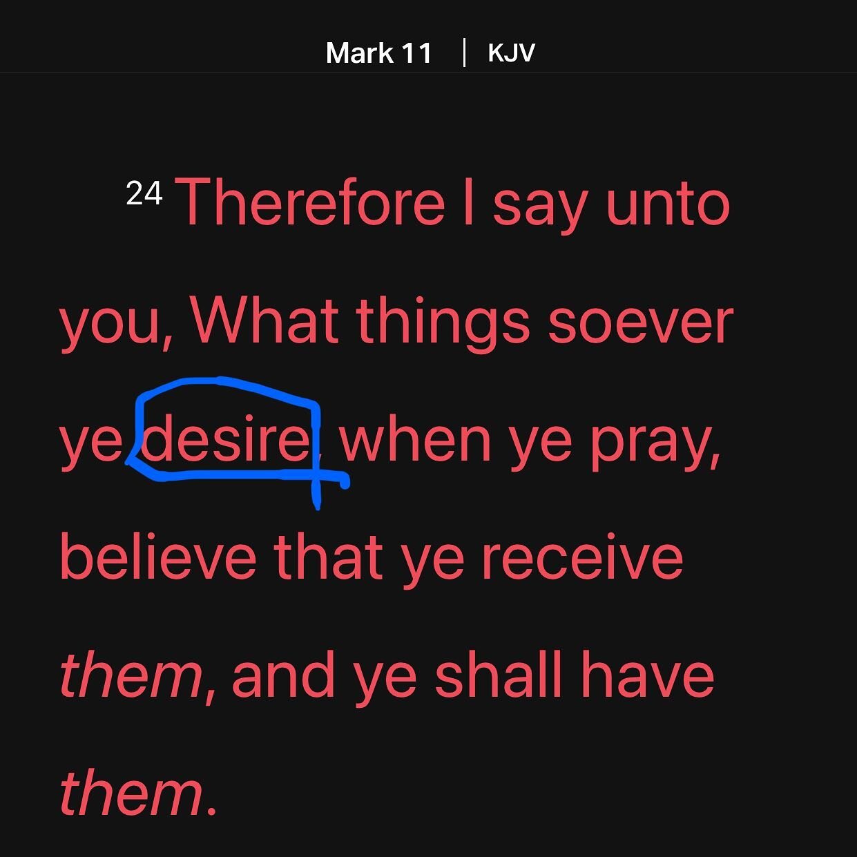 What is it that you desire? What does your heart crave for? 
What do your emotions long for? 
What can you not do without? #mark11:24