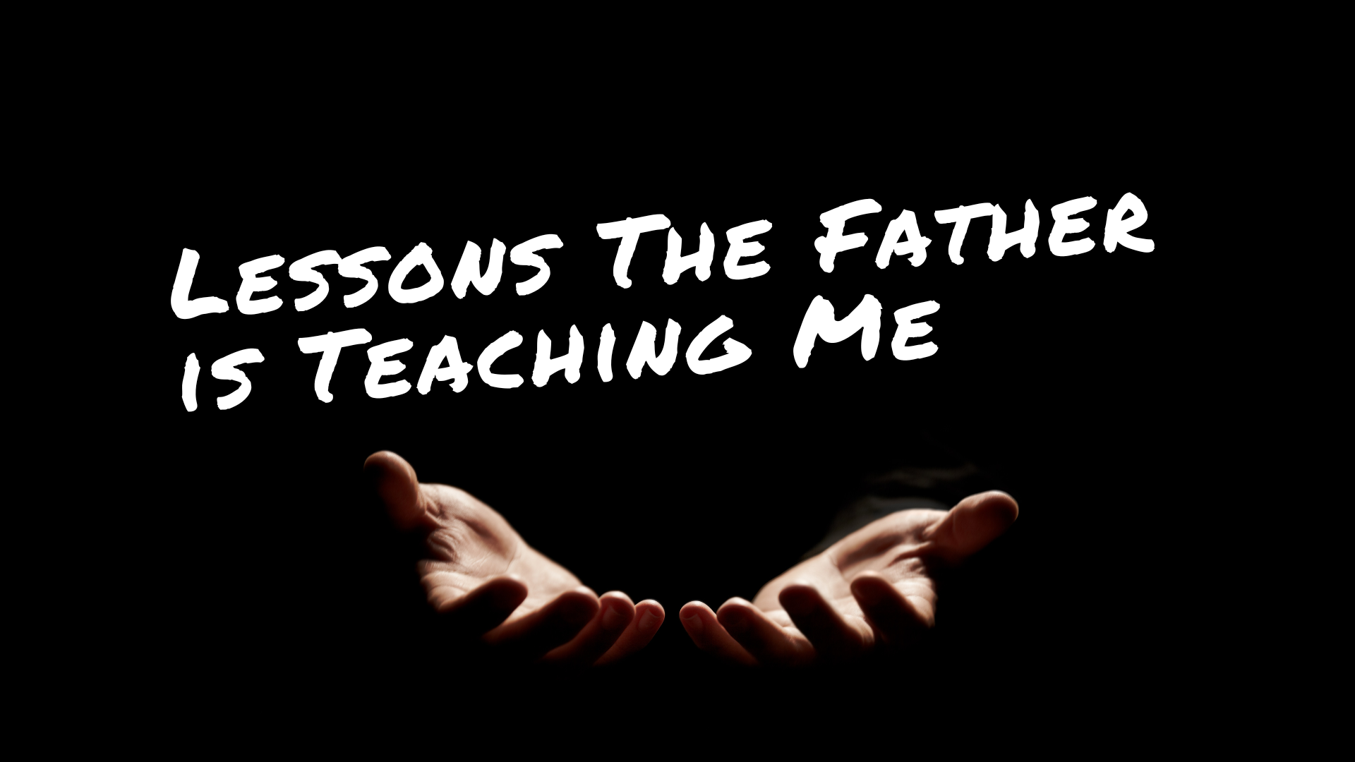 Lessons the Father is Teaching Me
