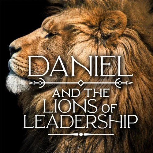 Daniel and the Lions of Leadership