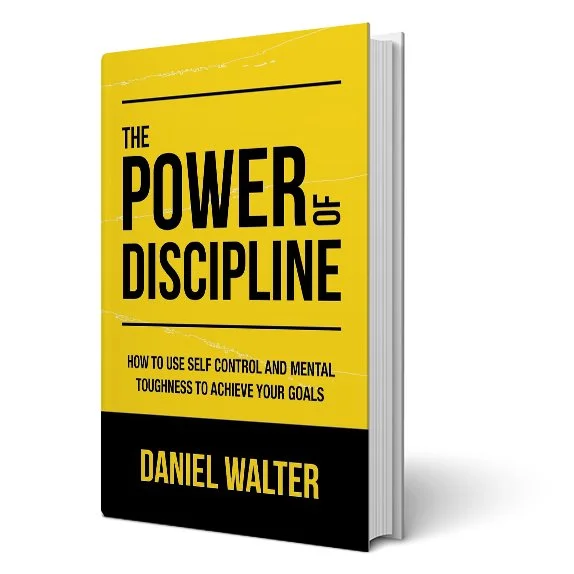 The Power of Discipline: How to Use Self Control and Mental Toughness to Achieve Your Goals