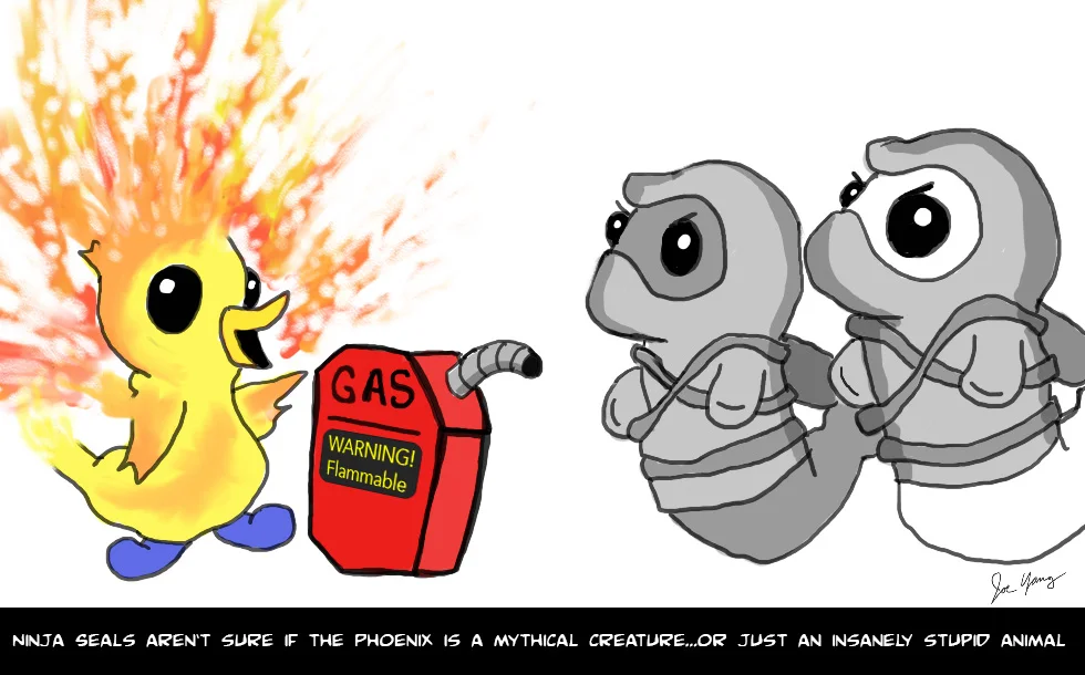 The Ninja Seals aren't sure if Phoenix is a mythical creature, or just an insanely stupid animal