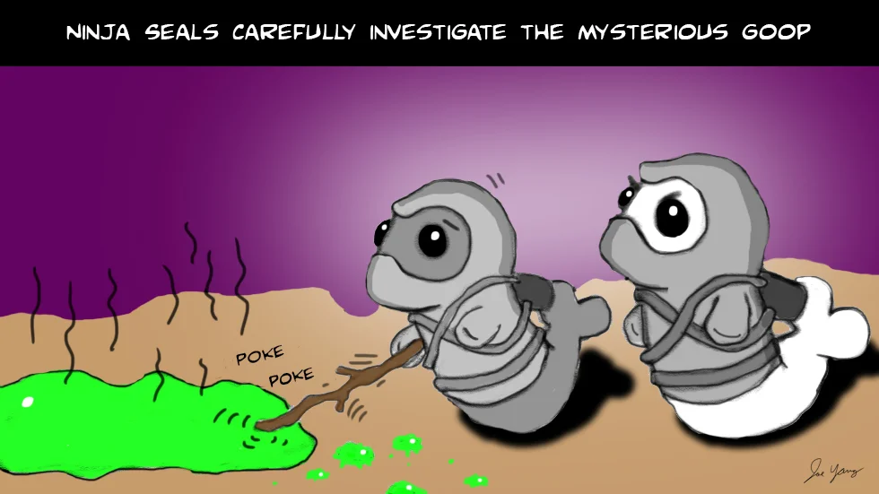 The Ninja Seals carefully investigate the mysterious goop