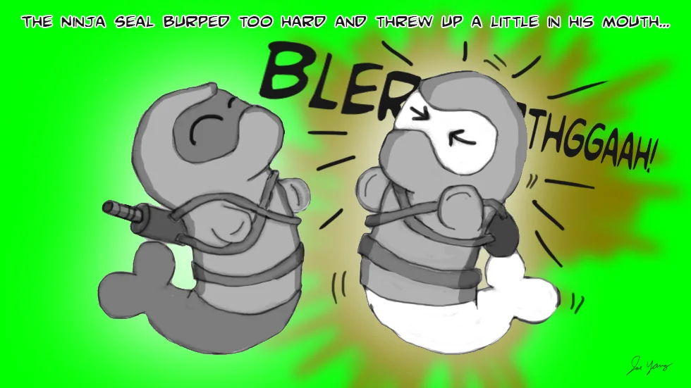 The Ninja Seal burped too hard and threw up a little in his mouth