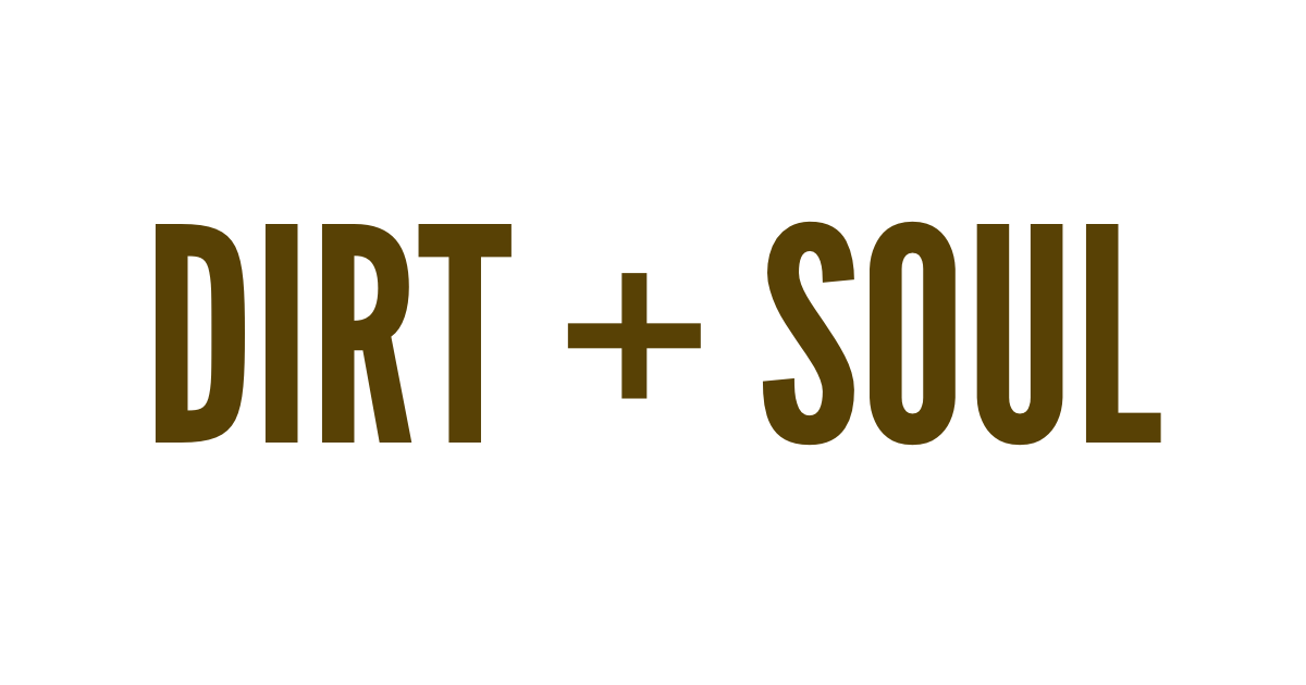 Dirt + Soul
