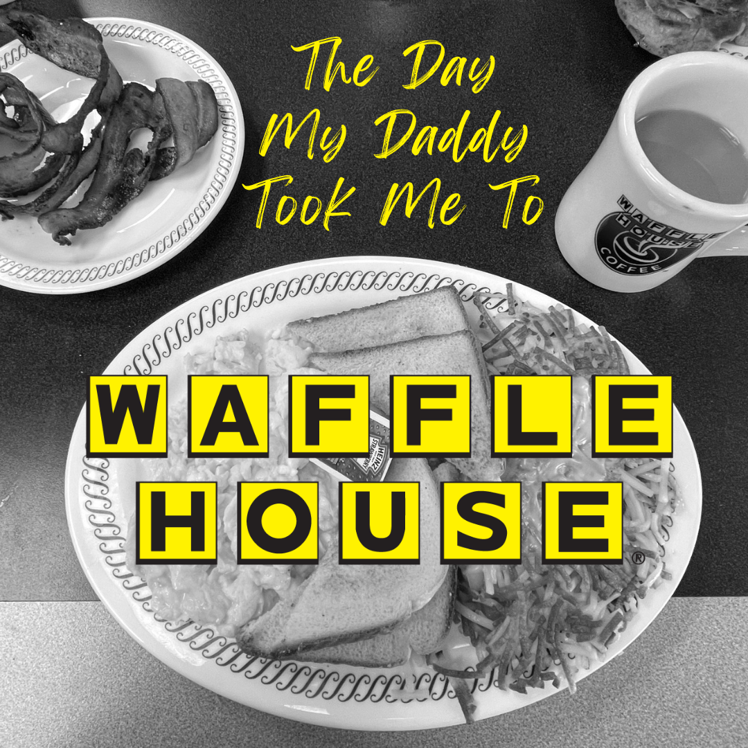 The Day My Daddy Took Me to Waffle House