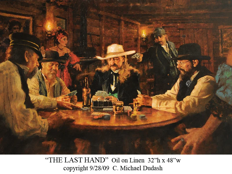 "THE LAST HAND" - oil on linen - 32"h x 48"w - SOLD Painting of the last card game when Wild Bill Hickok was assasinated by Jack McCall in 1876. Legend has it that Hickok's hand was made up of aces 'n' eights, forever after called the "Dead Man's Hand".