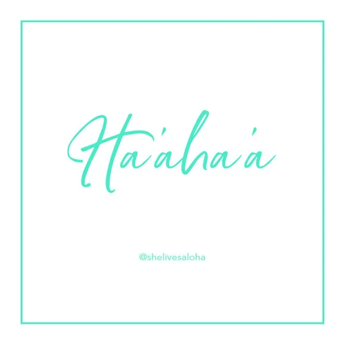 Hawaiian Word of the Week: Ha'aha'a — She Lives Aloha