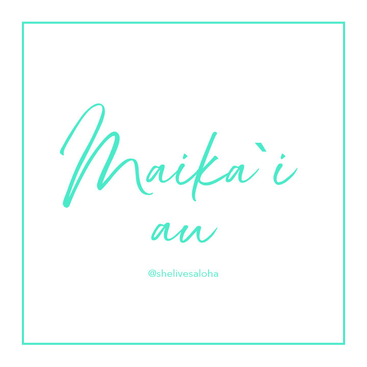 Hawaiian Word of the Week: Maika`i au — She Lives Aloha