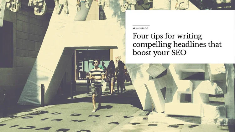 Four tips for writing compelling headlines that boost your SEO