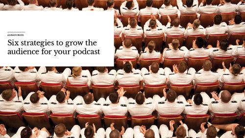'Six+strategies+to+grow+the+audience+for+your+podcast'+over+image+of+navy+men+in+auditorium.jpeg