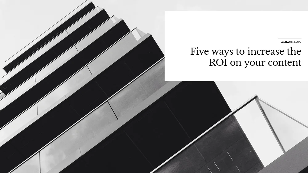Five ways to increase the ROI on your content