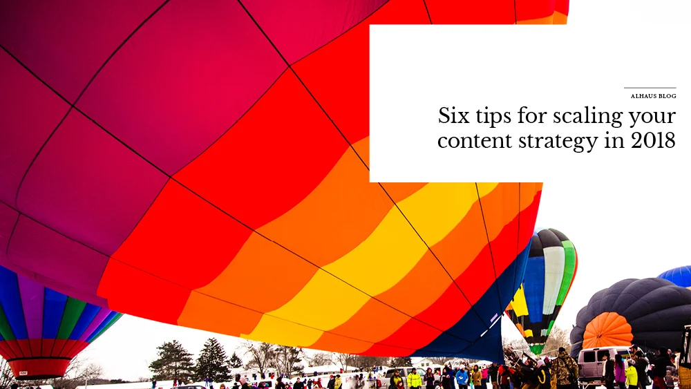Six tips for scaling your content strategy in 2018