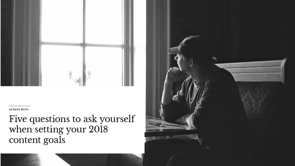 Five questions to ask yourself when setting your 2018 content goals