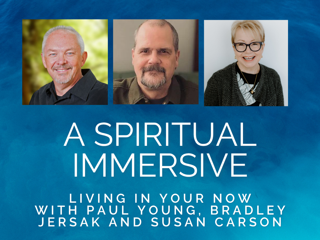 A Spiritual Immersive: Living in Your Now with Paul Young, Bradley Jersak and Susan Carson