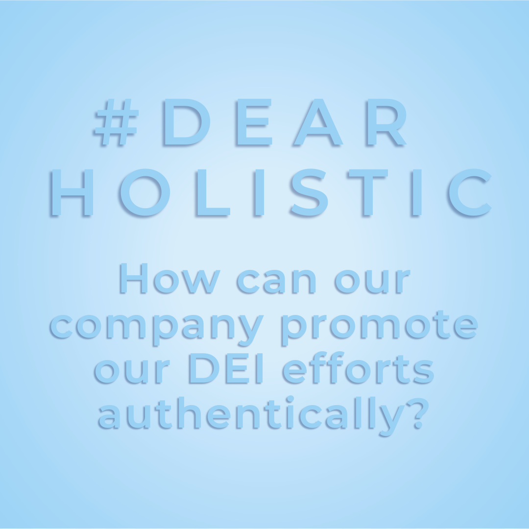 #DearHolistic: How can our company promote our DEI efforts authentically?