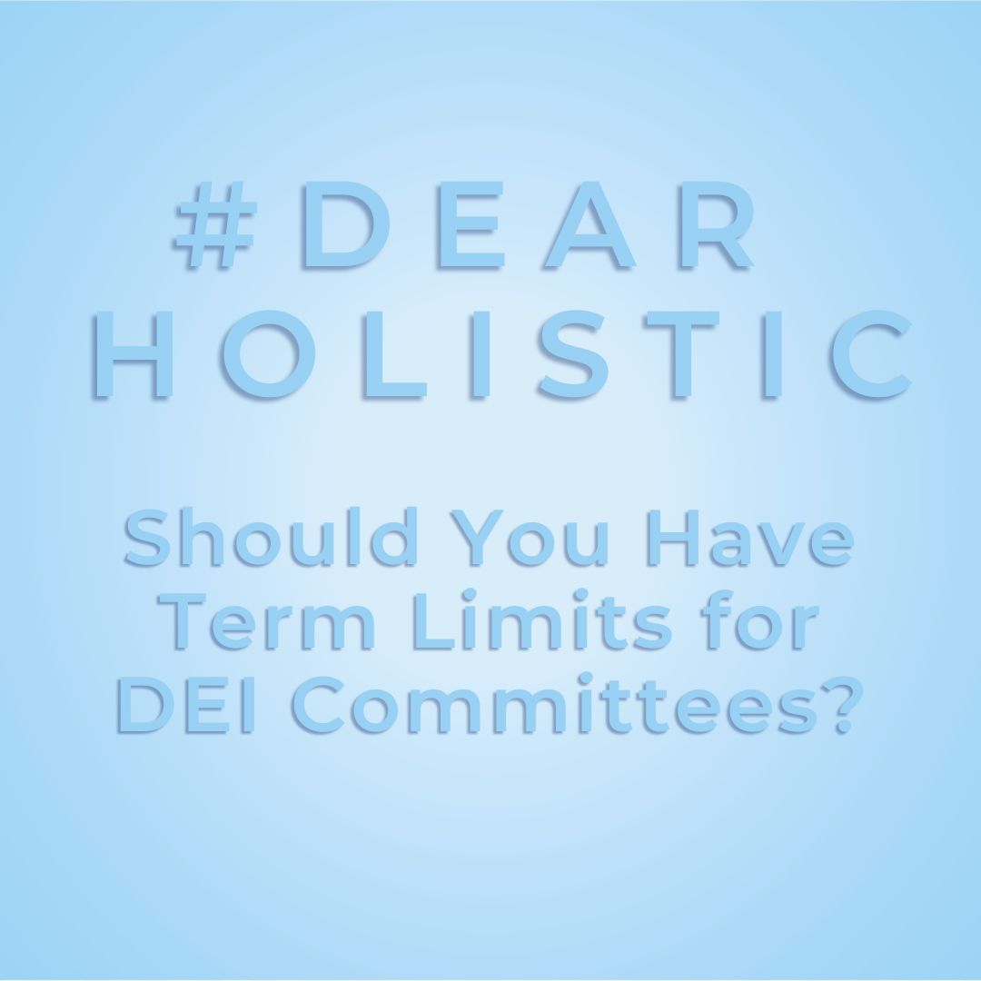 #DearHolistic: Should You Have Term Limits for DEI Committees?