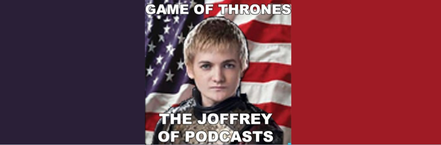 The Joffrey of Podcasts 