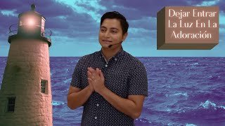 Dejar Entrar La Luz En La Adoración - Letting In The Light In Worship