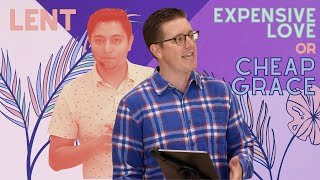 Lent: Expensive Love or Cheap Grace pt. 5