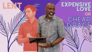 Lent: Expensive Love or Cheap Grace pt. 6